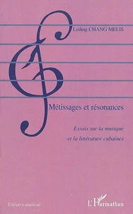 Metissages Et Resonances. Essais Sur La Musique Et La Litterature Cubaines