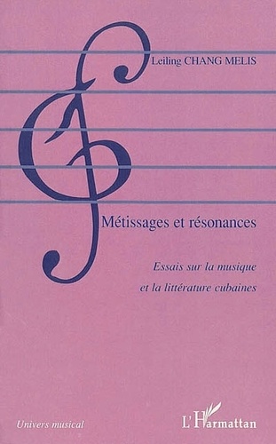 Leiling Chang Melis - Metissages Et Resonances. Essais Sur La Musique Et La Litterature Cubaines.
