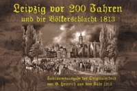 Leipzig vor 200 Jahren und die Völkerschlacht 1813 - Jubiläumsausgabe 2013.