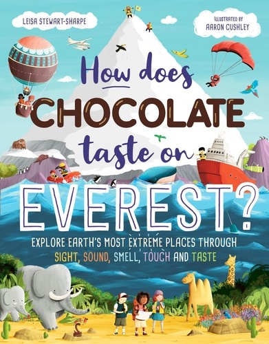 How Does Chocolate Taste on Everest?. Explore Earth's Most Extreme Places Through Sight, Sound, Smell, Touch and Taste