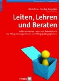 Leiten, Lehren und Beraten - Fallorientiertes Lehr- und Arbeitsbuch für Pflegemanager und Pflegepädagogen.