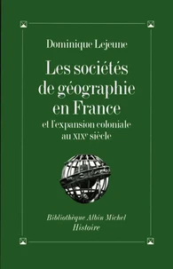Les Sociétés de géographie en France et l'expansion coloniale au XIXº siècle