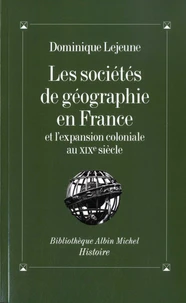 Les Sociétés de géographie en France et l'expansion coloniale au XIXe siècle