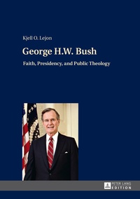 Lejon Kjell - George H.W. Bush - Faith, Presidency, and Public Theology.