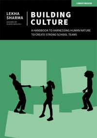 Lekha Sharma - Building Culture: A handbook to harnessing human nature to create strong school teams.