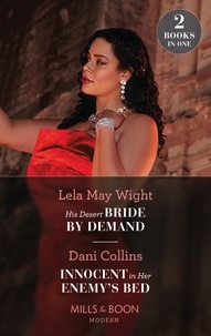 Lela May Wight et Dani Collins - His Desert Bride By Demand / Innocent In Her Enemy's Bed - His Desert Bride by Demand / Innocent in Her Enemy's Bed.