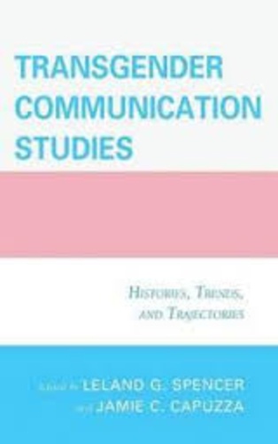 Leland G. Spencer et Jamie C. Capuzza - Transgender Communication Studies - Histories, Trends, and Trajectories.