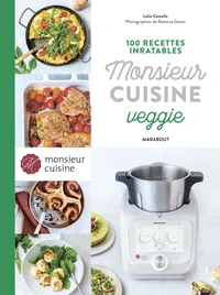 100 recettes inratables Monsieur Cuisine Veggie