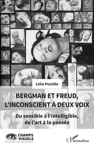 Lelia Pezzillo - Bergman et Freud, l'inconscient à deux voix - Du sensible à l'intelligible, de l'art à la pensée.