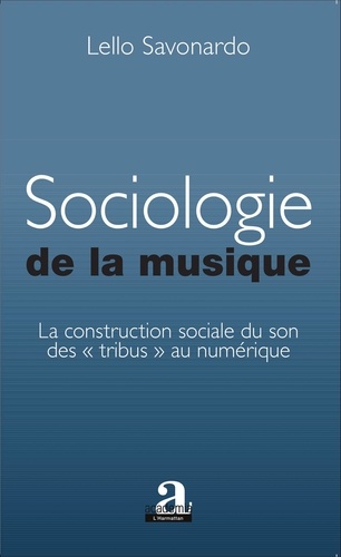 Lello Savonardo - Sociologie de la musique - La construction sociale du son des "tribus" au numérique.