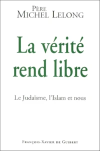 La Verite Rend Libre. Le Judaisme, L'Islam Et Nous