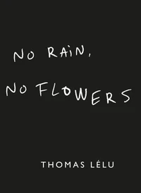 Thomas Lelu: No Rain, No Flowers