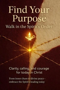 Find Your Purpose: Walk in the Spirit’s Order