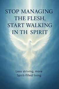 Stop Managing the Flesh, Start Walking in the Spirit