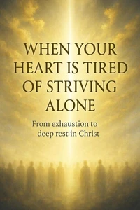 When Your Heart Is Tired of Striving Alone