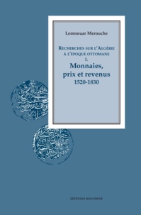 Lemnouar Merouche - Recherches sur l'Algérie à l'époque ottomane I. - Monnaies, prix et revenus, 1520-1830.