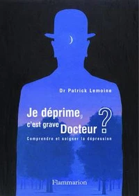 Je déprime, c'est grave Docteur ? Comprendre et soigner la dépression
