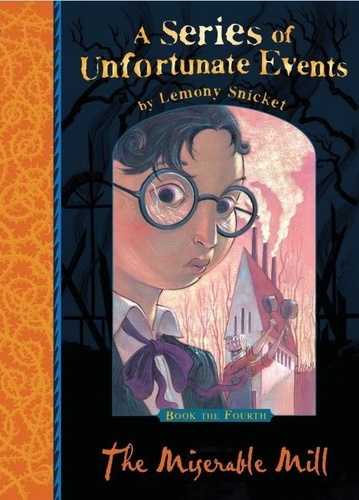 Lemony Snicket - A Series of Unfortunate Events Tome 4 : The Miserable Mill.