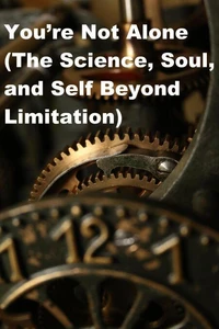 "You’re Not Alone (The Science, Soul, and Self Beyond Limitation)