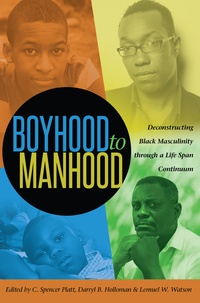 Lemuel w. Watson et Darryl b. Holloman - Boyhood to Manhood - Deconstructing Black Masculinity through a Life Span Continuum.