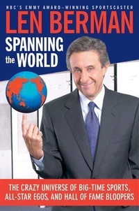 Len Berman - Spanning the World - The Crazy Universe of Big-Time Sports, All-Star Egos, and Hall of Fame Bloopers.