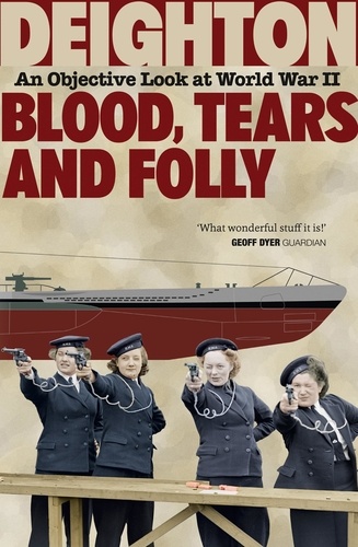 Len Deighton - Blood, Tears and Folly - An Objective Look at World War II.