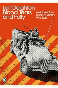 Len Deighton - Blood, Tears and Folly - An Objective Look at World War Two.
