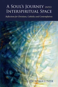 A Soul's Journey into Interspiritual Space: Reflections for Christians, Catholics and Contemplatives