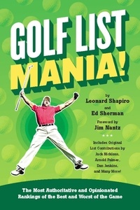 Len Shapiro et Ed Sherman - Golf List Mania! - The Most Authoritative and Opinionated Rankings of the Best and Worst of the Game.