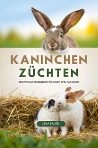 Kaninchen Züchten: Der Praxis-Ratgeber für Zucht und Aufzucht