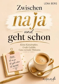 Zwischen na ja und geht schon - Kleine Katastrophen. Große Gefühle. Der ganz normale Wahnsinn.
