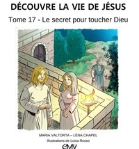 Léna Chapel - Découvre la vie de Jésus Tome 17 : Le secret pour toucher Dieu.