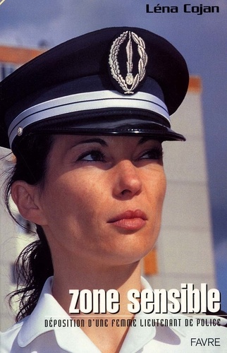 Léna Cojan - Zone Sensible. Deposition D'Une Femme Lieutenant De Police.