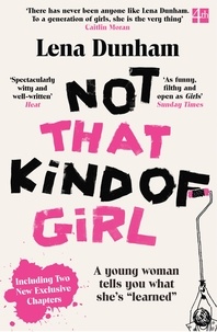 Lena Dunham - Not That Kind of Girl - A Young Woman Tells You What She's Learned.