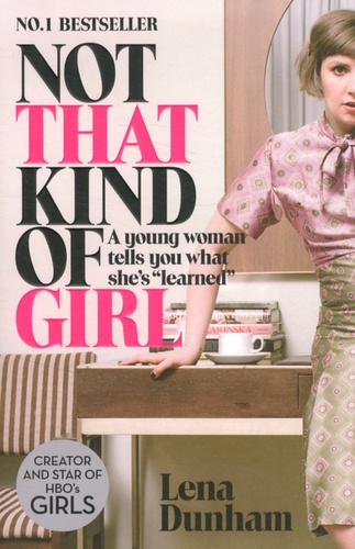 Lena Dunham - Not That Kind of Girl - A Young Woman Tells You What She's "Learned".