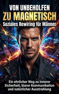 Von unbeholfen zu magnetisch: Soziales Rewiring für Männer