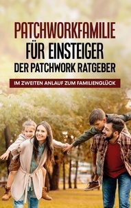 Lena Hafermann - Patchworkfamilie für Einsteiger - Der Patchwork Ratgeber: Im zweiten Anlauf zum Familienglück.