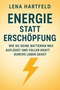 Energie statt Erschöpfung Wie du deine Batterien neu auflädst und voller Kraft durchs Leben gehst