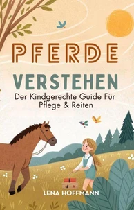 Pferde Verstehen: Der Kindgerechte Guide Für Pflege &amp; Reiten