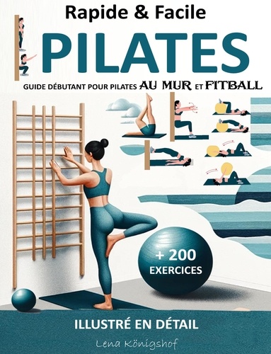  Lena Königshof - Rapide &amp; Facile : Guide Débutant pour Pilates Au Mur et Fitball - Illustré en Détail + 200 Exercices - HOME FITNESS, #1.