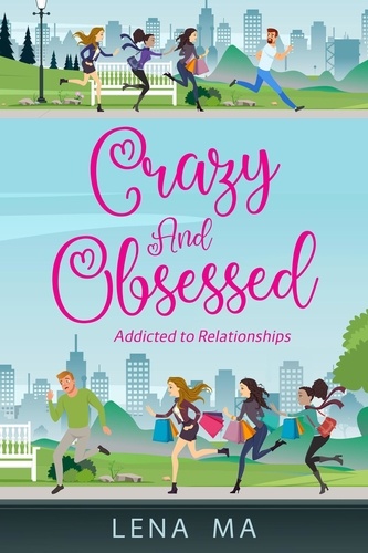  Lena Ma - Crazy &amp; Obsessed: Addicted to Relationships - Crazy &amp; Obsessed, #1.