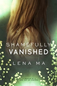  Lena Ma - Shamefully Vanished: A Memoir of a Girl Out of Control.