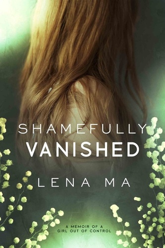  Lena Ma - Shamefully Vanished: A Memoir of a Girl Out of Control.
