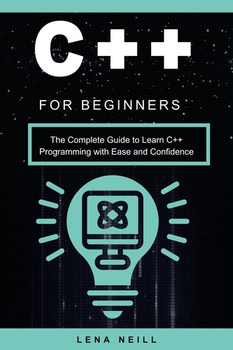 Lena Neill - C++ for Beginners: The Complete Guide to Learn C++ Programming with Ease and Confidence.
