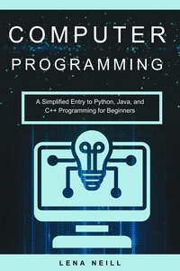  Lena Neill - Computer Programming: A Simplified Entry to Python, Java, and C++ Programming for Beginners.