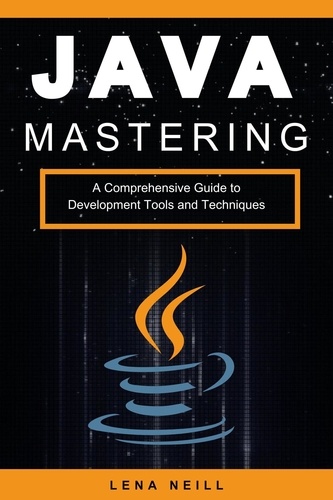  Lena Neill - Mastering Java: A Comprehensive Guide to Development Tools and Techniques.