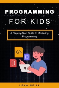  Lena Neill - Programming for Kids: A Step-by-Step Guide to Mastering Programming.