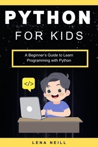  Lena Neill - Python for Kids: A Beginner’s Guide to Learn Programming with Python.
