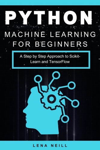  Lena Neill - Python Machine Learning for Beginners: A Step by Step Approach to Scikit-Learn and TensorFlow.