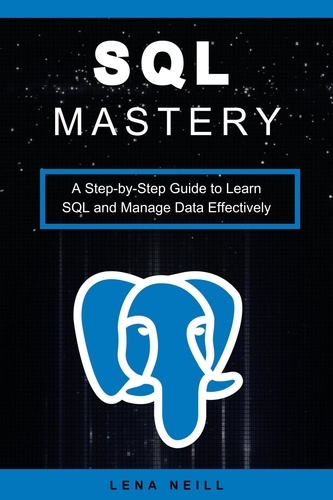  Lena Neill - SQL Mastery: A Step-by-Step Guide to Learn SQL and Manage Data Effectively.